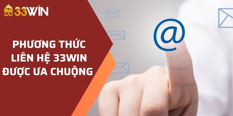 Các phương thức liên hệ 33win được ưa chuộng 